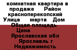 2-комнатная квартира в продаже . › Район ­ красноперекопский › Улица ­ 8 марта › Дом ­ 15 › Общая площадь ­ 42 › Цена ­ 1 480 000 - Ярославская обл., Ярославль г. Недвижимость » Квартиры продажа   . Ярославская обл.,Ярославль г.